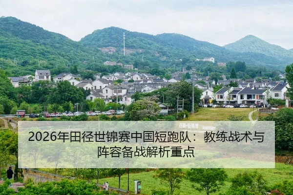 2026年田径世锦赛中国短跑队：教练战术与阵容备战解析重点